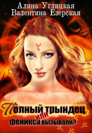 Полный трындец, или Феникса вызывали? / А. Углицкая, В. Езерская (1)
