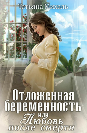 Отложенная беременность, или Любовь после смерти / Татьяна Михаль