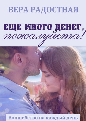 Еще много денег, пожалуйста! / Вера Радостная