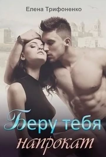 Беру тебя напрокат /  Елена Трифоненко