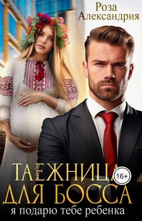 Таежница для босса. Я подарю тебе ребенка /  Роза Александрия
