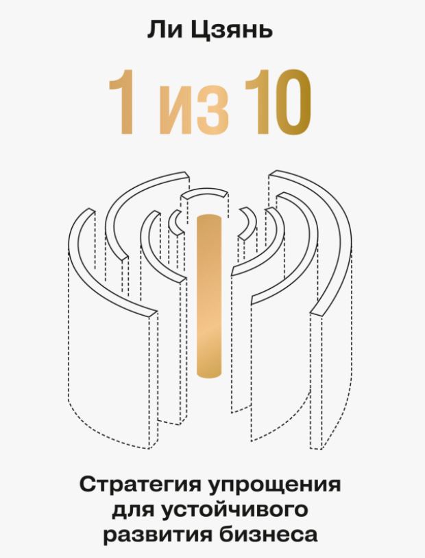 «1 из 10»: стратегия упрощения для устойчивого развития бизнеса / Цань Цзянь Ли Ди Ню